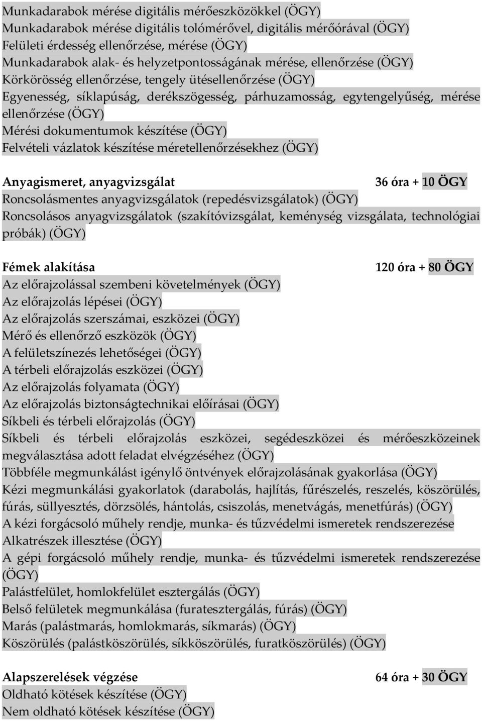 Mérési dokumentumok készítése (ÖGY) Felvételi vázlatok készítése méretellenőrzésekhez (ÖGY) Anyagismeret, anyagvizsgálat 36 óra + 10 ÖGY Roncsolásmentes anyagvizsgálatok (repedésvizsgálatok) (ÖGY)