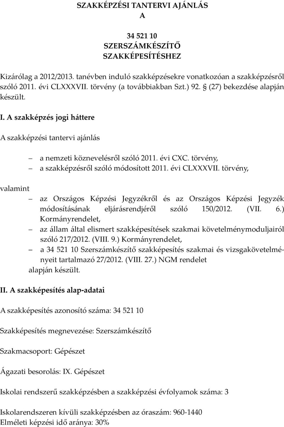 törvény, a szakképzésről szóló módosított 2011. évi CLVII. törvény, valamint az Országos Képzési Jegyzékről és az Országos Képzési Jegyzék módosításának eljárásrendjéről szóló 150/2012. (VII. 6.