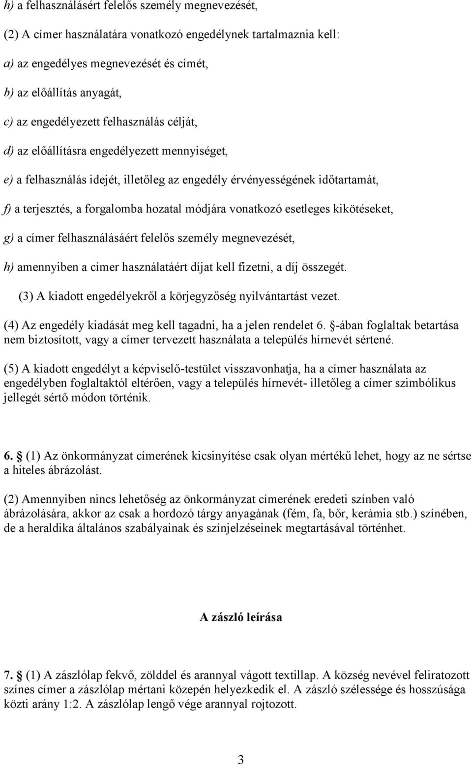 módjára vonatkozó esetleges kikötéseket, g) a címer felhasználásáért felelős személy megnevezését, h) amennyiben a címer használatáért díjat kell fizetni, a díj összegét.