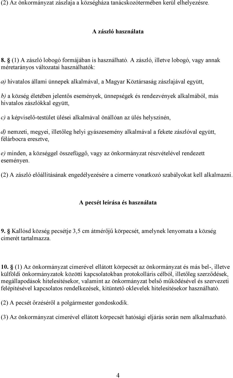 ünnepségek és rendezvények alkalmából, más hivatalos zászlókkal együtt, c) a képviselő-testület ülései alkalmával önállóan az ülés helyszínén, d) nemzeti, megyei, illetőleg helyi gyászesemény