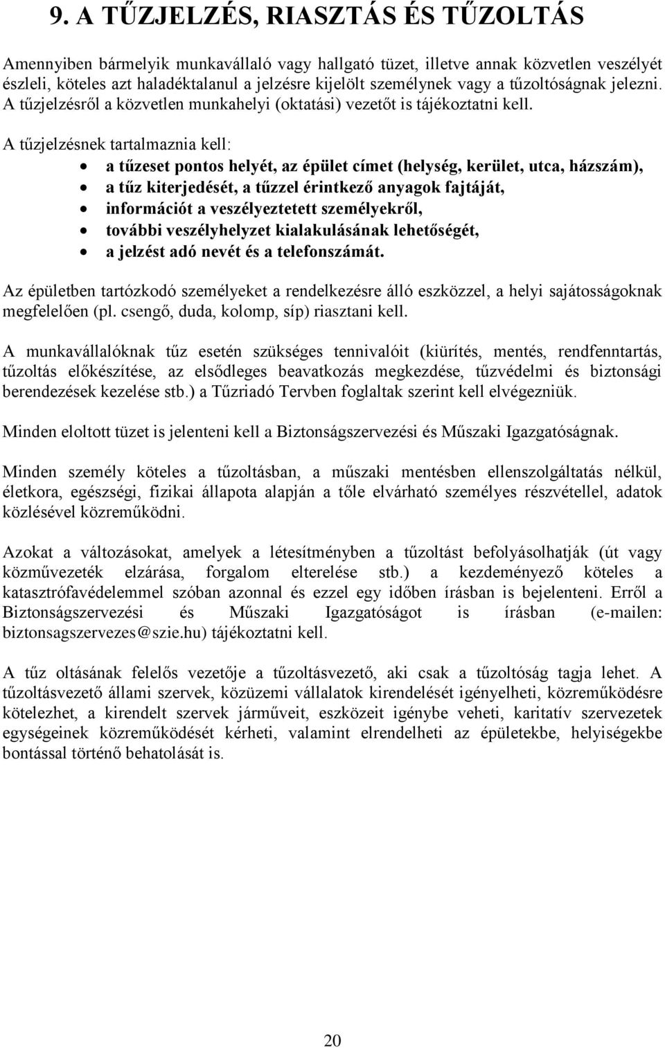 A tűzjelzésnek tartalmaznia kell: a tűzeset pontos helyét, az épület címet (helység, kerület, utca, házszám), a tűz kiterjedését, a tűzzel érintkező anyagok fajtáját, információt a veszélyeztetett