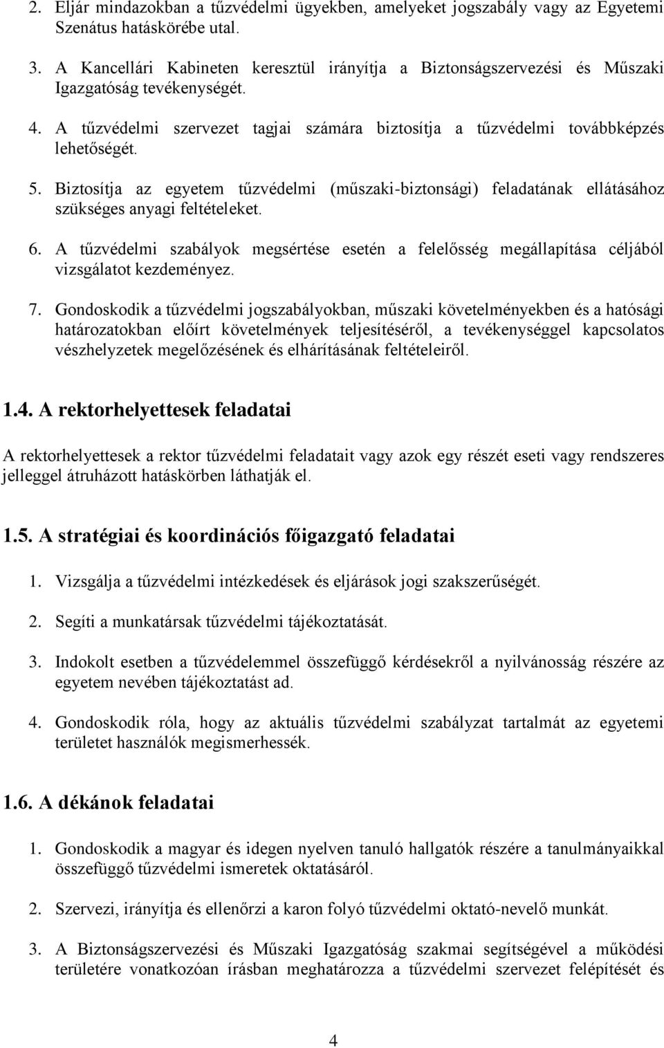 Biztosítja az egyetem tűzvédelmi (műszaki-biztonsági) feladatának ellátásához szükséges anyagi feltételeket. 6.