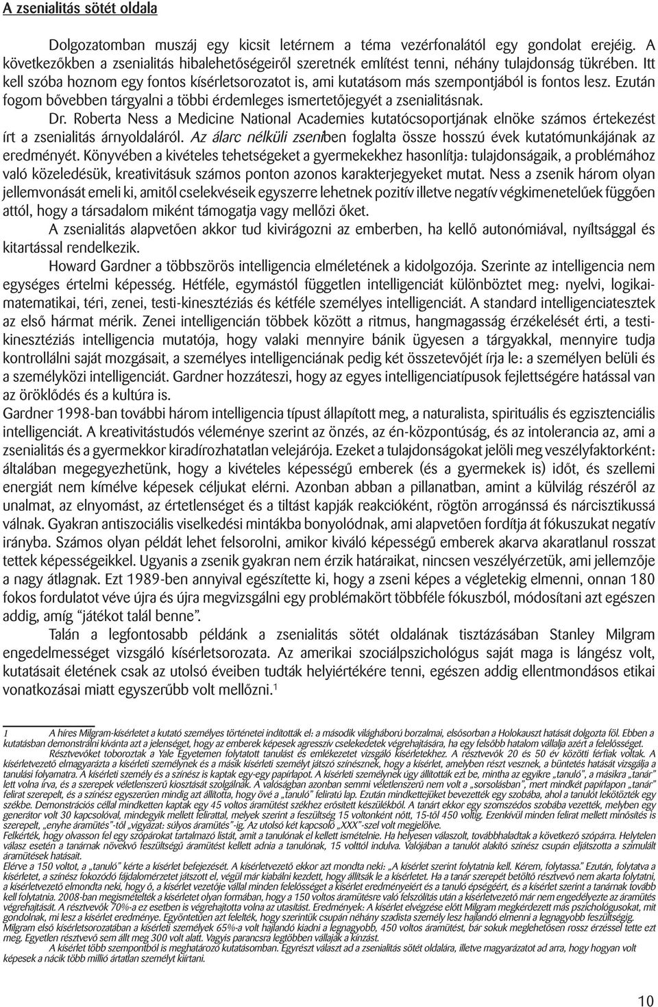 Itt kell szóba hoznom egy fontos kísérletsorozatot is, ami kutatásom más szempontjából is fontos lesz. Ezután fogom bôvebben tárgyalni a többi érdemleges ismertetôjegyét a zsenialitásnak. Dr.