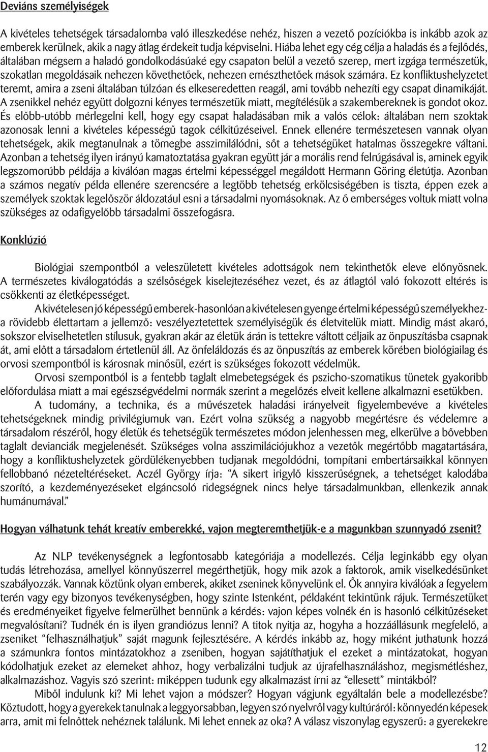 nehezen emészthetôek mások számára. Ez konfliktushelyzetet teremt, amira a zseni általában túlzóan és elkeseredetten reagál, ami tovább nehezíti egy csapat dinamikáját.