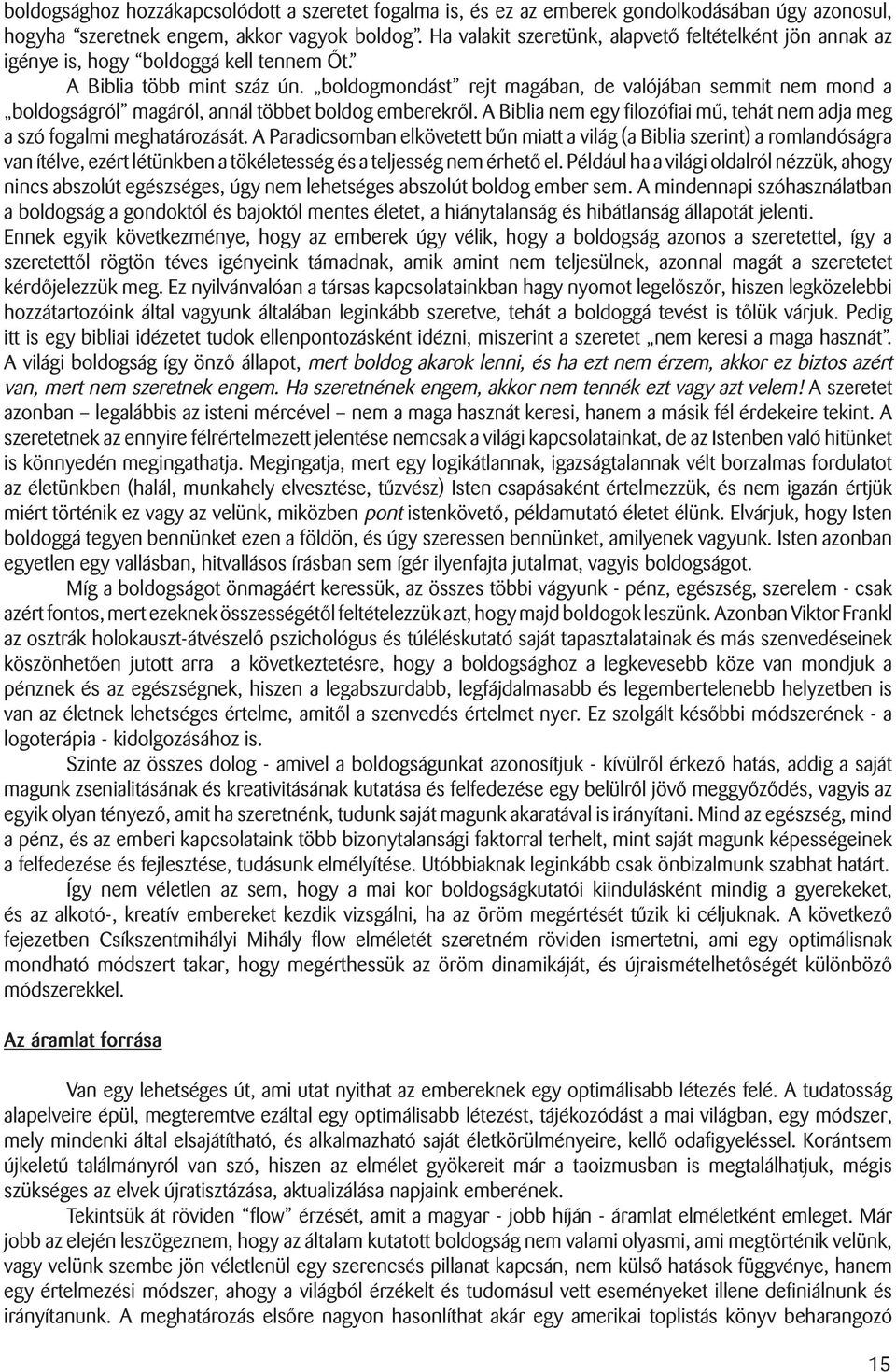 boldogmondást rejt magában, de valójában semmit nem mond a boldogságról magáról, annál többet boldog emberekrôl. A Biblia nem egy filozófiai mû, tehát nem adja meg a szó fogalmi meghatározását.