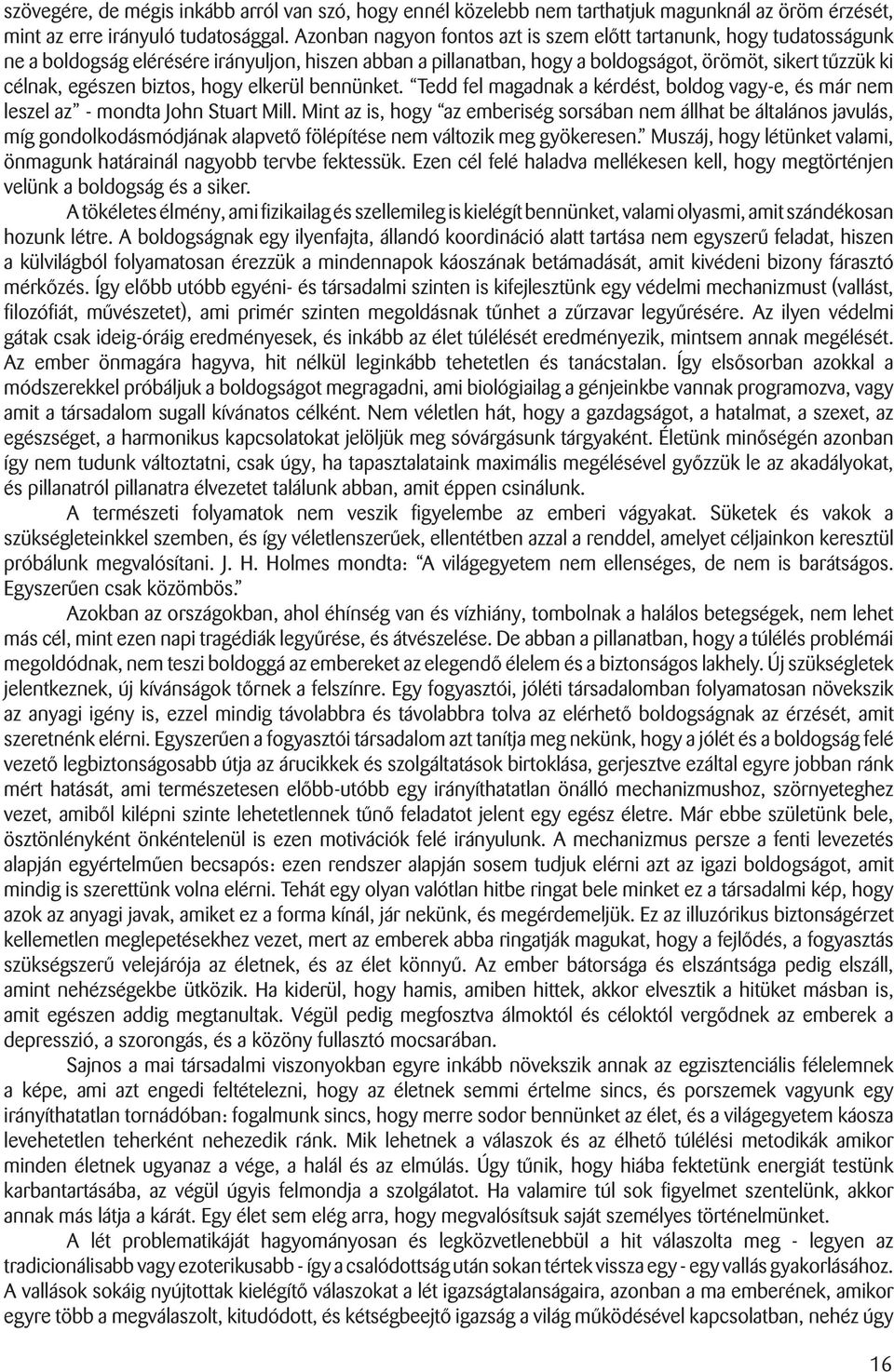 biztos, hogy elkerül bennünket. Tedd fel magadnak a kérdést, boldog vagy-e, és már nem leszel az - mondta John Stuart Mill.