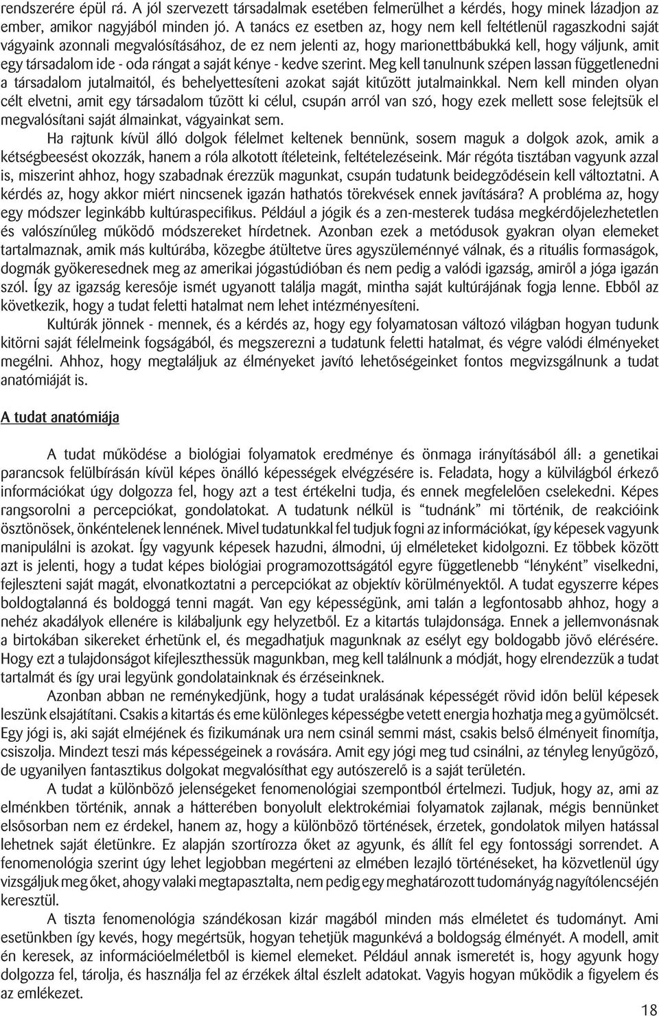 rángat a saját kénye - kedve szerint. Meg kell tanulnunk szépen lassan függetlenedni a társadalom jutalmaitól, és behelyettesíteni azokat saját kitûzött jutalmainkkal.