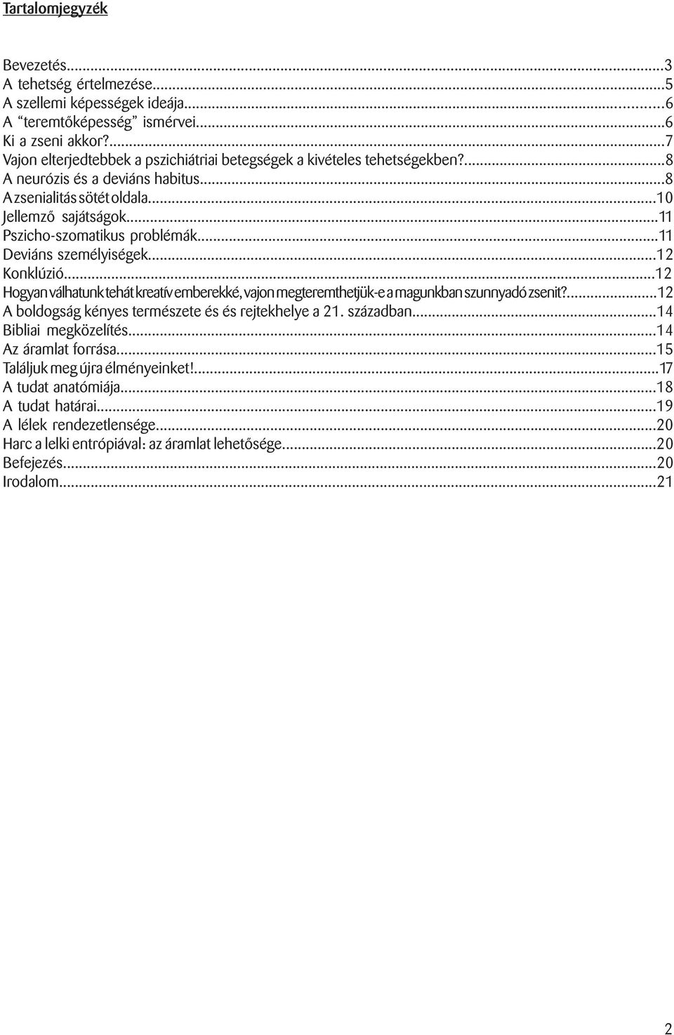 ..11 Pszicho-szomatikus problémák...11 Deviáns személyiségek...12 Konklúzió...12 Hogyan válhatunk tehát kreatív emberekké, vajon megteremthetjük-e a magunkban szunnyadó zsenit?