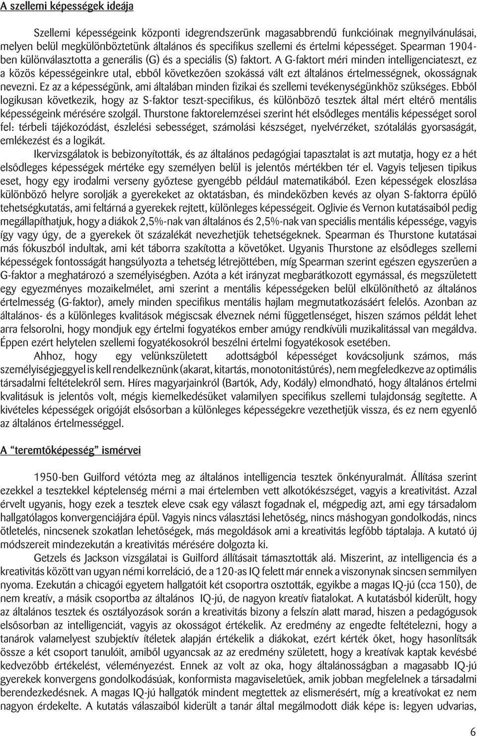 A G-faktort méri minden intelligenciateszt, ez a közös képességeinkre utal, ebbôl következôen szokássá vált ezt általános értelmességnek, okosságnak nevezni.