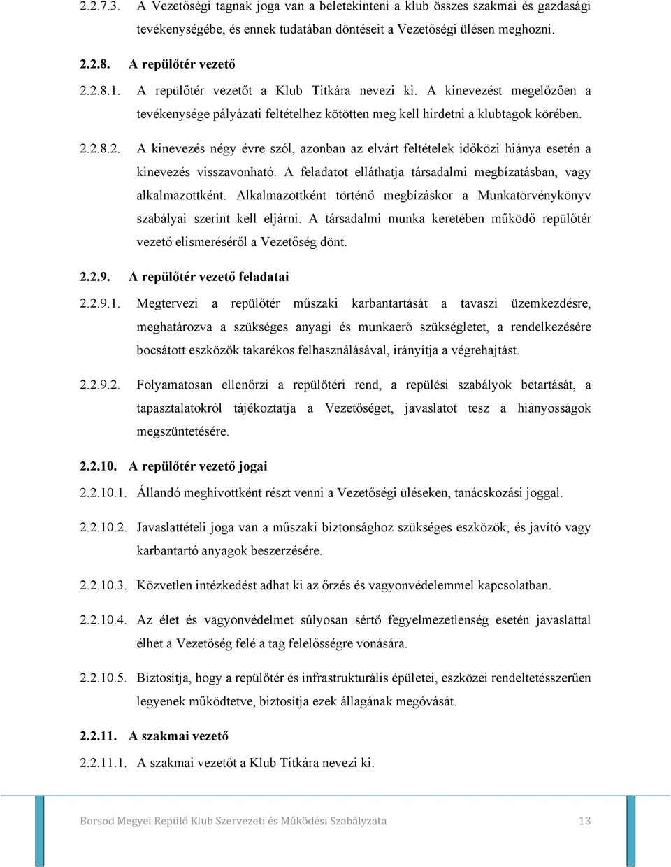 2.8.2. A kinevezés négy évre szól, azonban az elvárt feltételek időközi hiánya esetén a kinevezés visszavonható. A feladatot elláthatja társadalmi megbízatásban, vagy alkalmazottként.