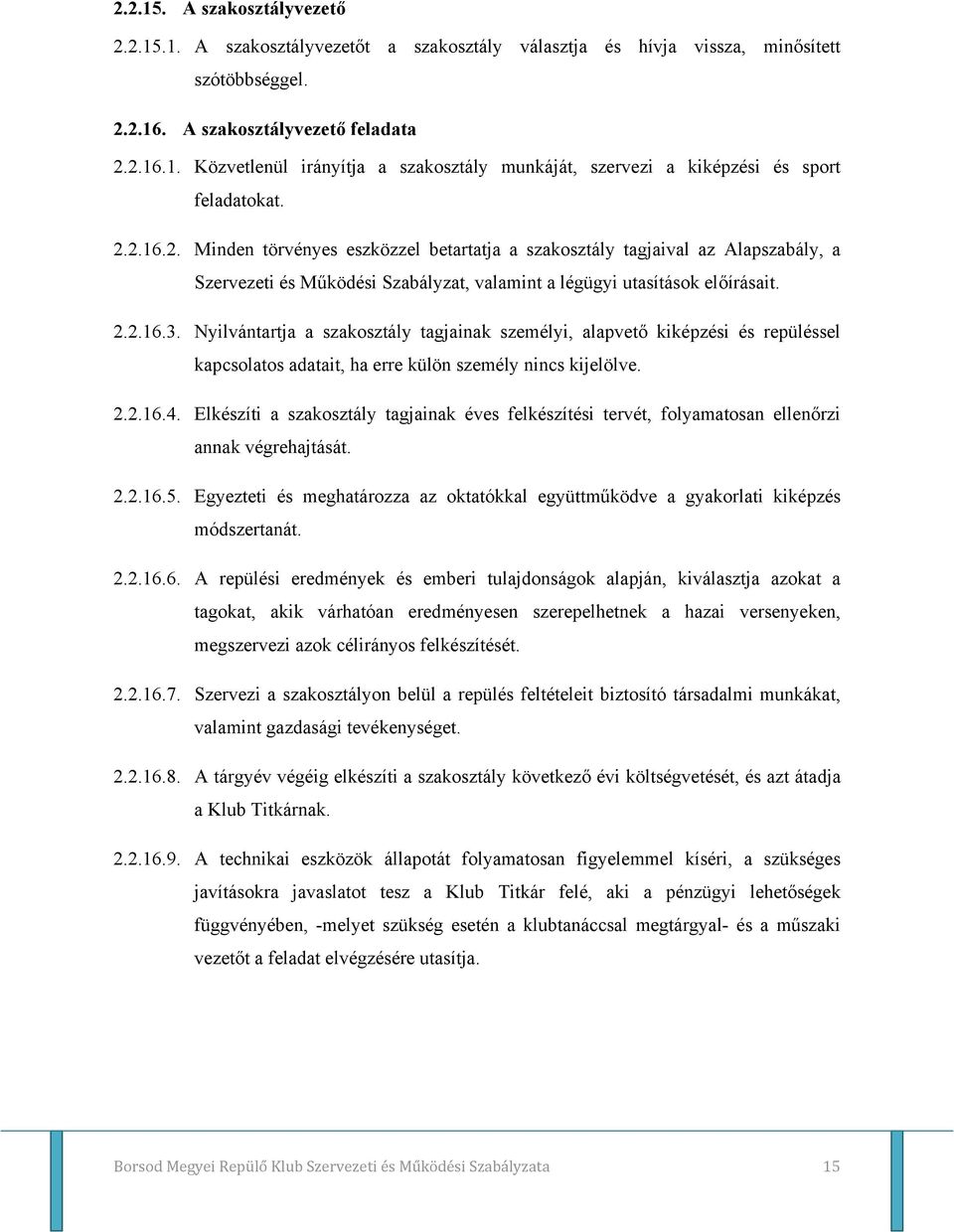 Nyilvántartja a szakosztály tagjainak személyi, alapvető kiképzési és repüléssel kapcsolatos adatait, ha erre külön személy nincs kijelölve. 2.2.16.4.