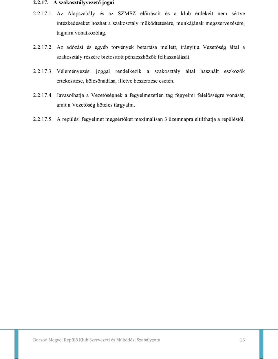 Véleményezési joggal rendelkezik a szakosztály által használt eszközök értékesítése, kölcsönadása, illetve beszerzése esetén. 2.2.17.4.