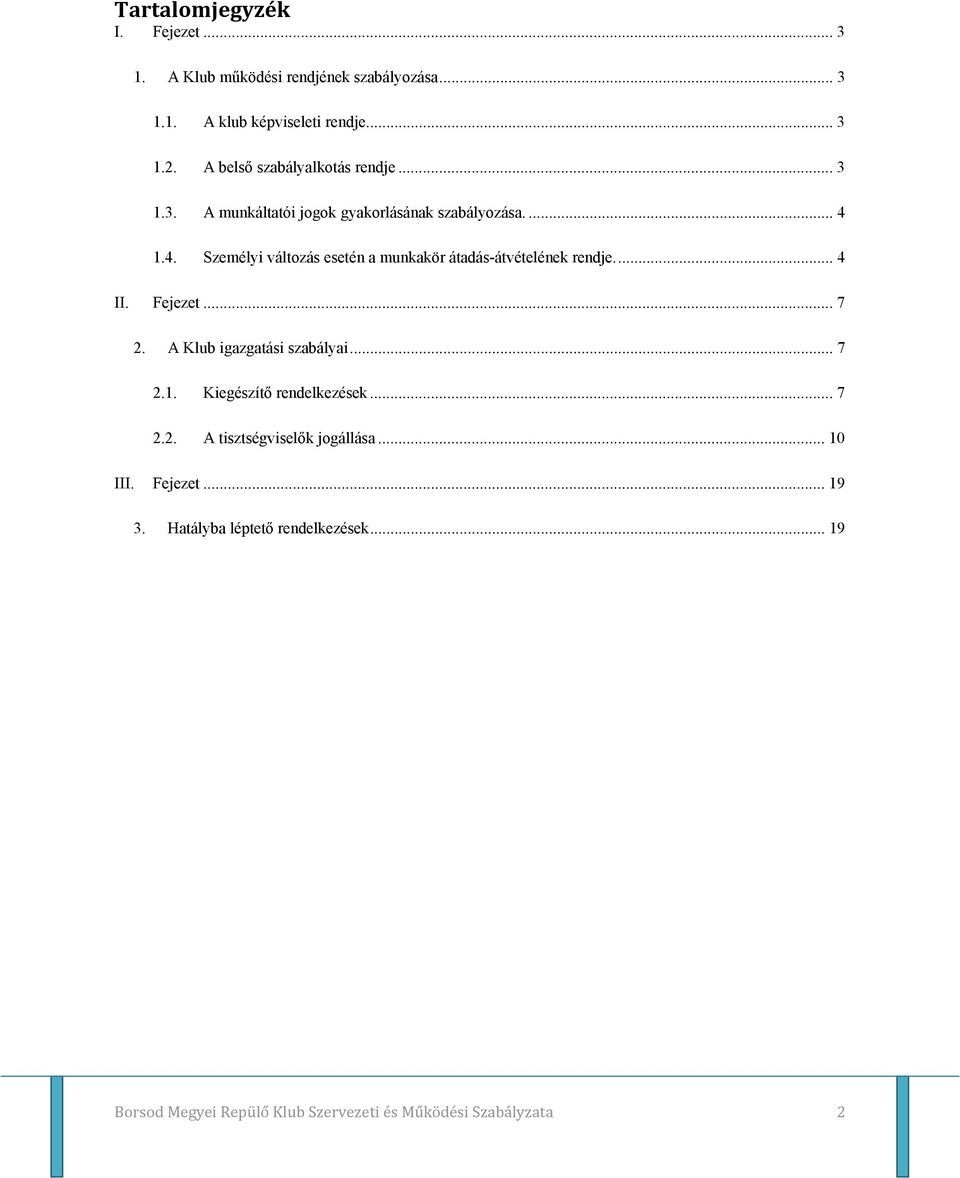 1.4. Személyi változás esetén a munkakör átadás-átvételének rendje.... 4 II. Fejezet... 7 2. A Klub igazgatási szabályai... 7 2.1. Kiegészítő rendelkezések.