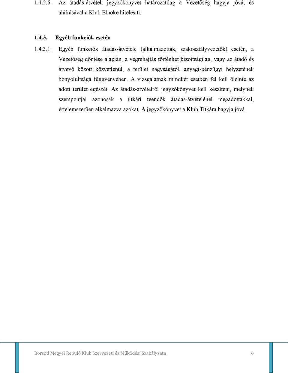 anyagi-pénzügyi helyzetének bonyolultsága függvényében. A vizsgálatnak mindkét esetben fel kell ölelnie az adott terület egészét.