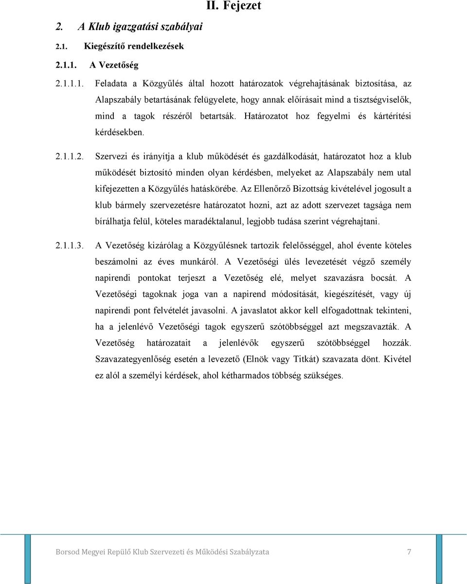 1. A Vezetőség 2.1.1.1. Feladata a Közgyűlés által hozott határozatok végrehajtásának biztosítása, az Alapszabály betartásának felügyelete, hogy annak előírásait mind a tisztségviselők, mind a tagok részéről betartsák.