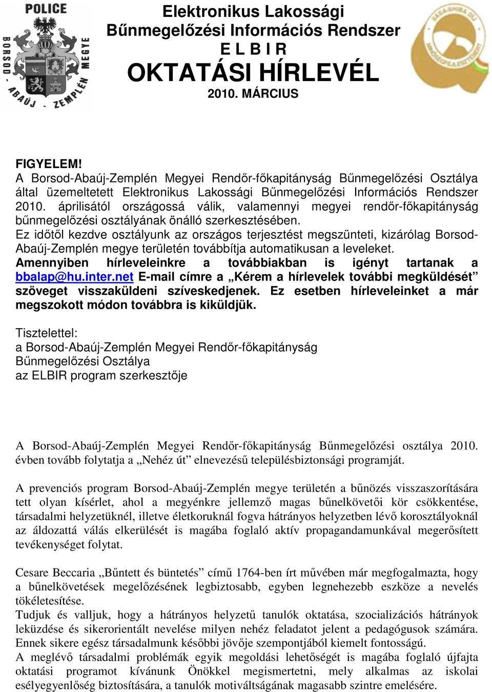 áprilisától országossá válik, valamennyi megyei rendır-fıkapitányság bőnmegelızési osztályának önálló szerkesztésében.