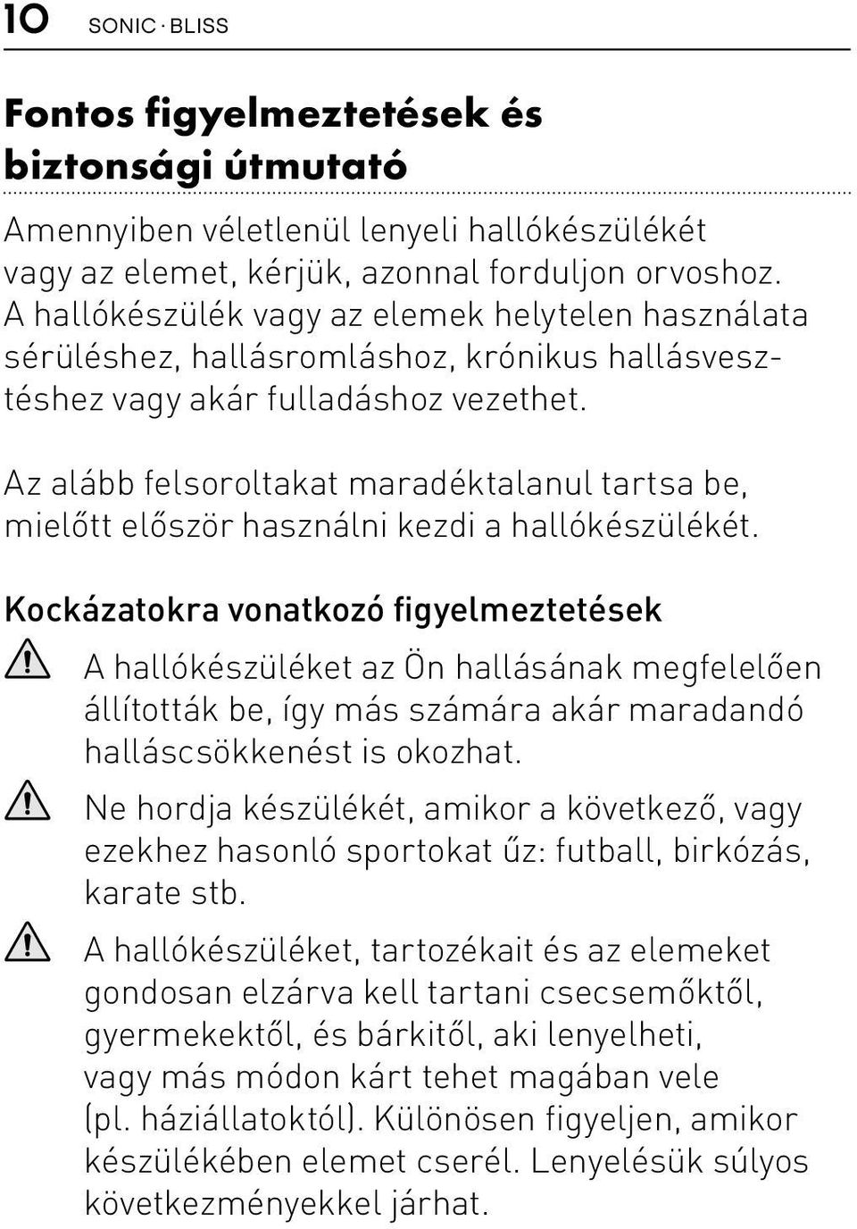 Az alább felsoroltakat maradéktalanul tartsa be, mielőtt először használni kezdi a hallókészülékét.