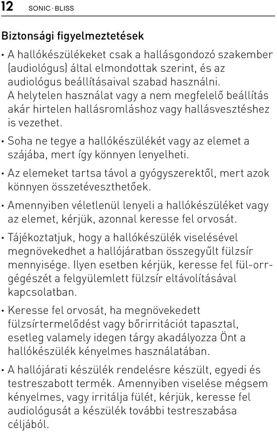 Soha ne tegye a hallókészülékét vagy az elemet a szájába, mert így könnyen lenyelheti. Az elemeket tartsa távol a gyógyszerektől, mert azok könnyen összetéveszthetőek.