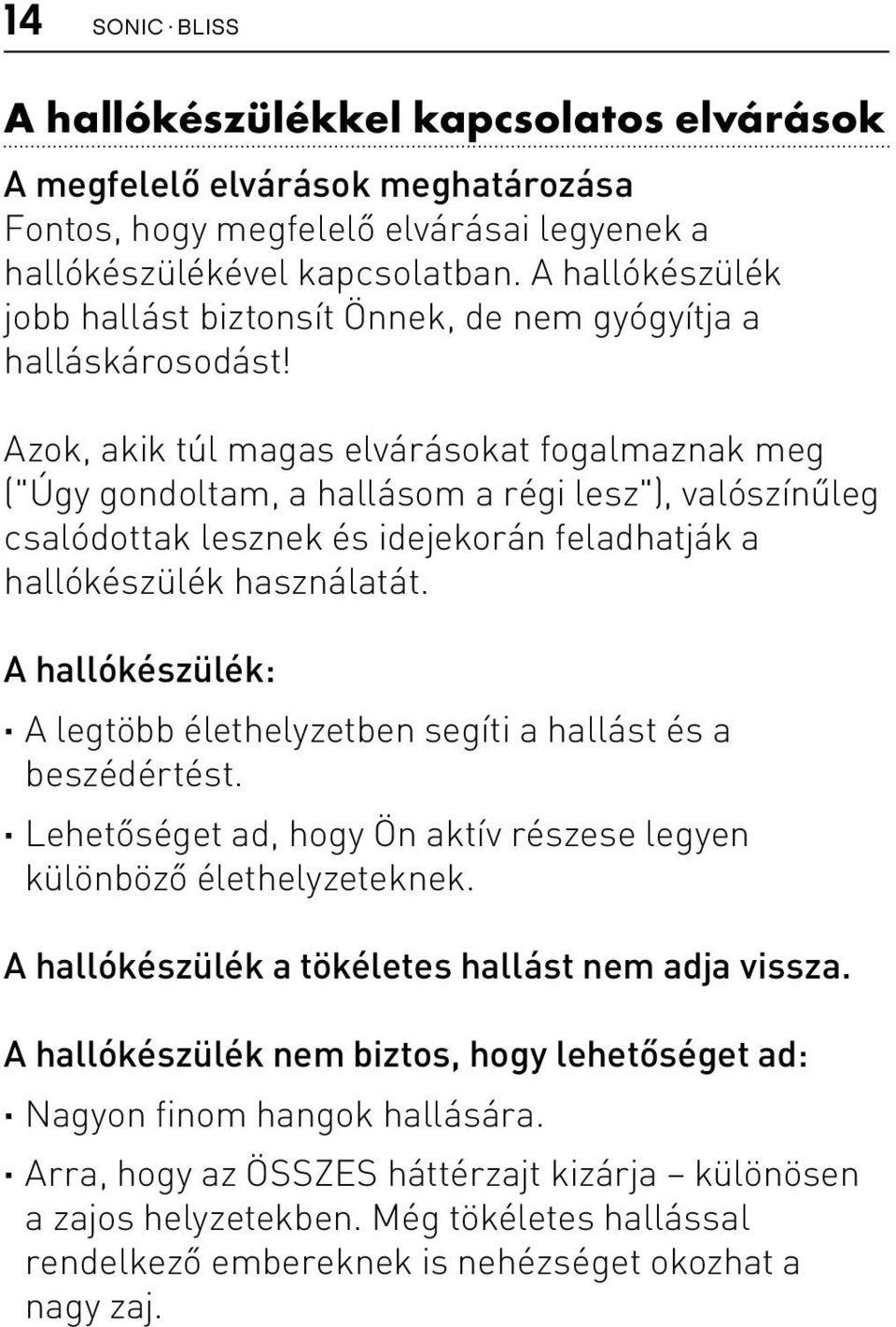 Azok, akik túl magas elvárásokat fogalmaznak meg ("Úgy gondoltam, a hallásom a régi lesz"), valószínűleg csalódottak lesznek és idejekorán feladhatják a hallókészülék használatát.