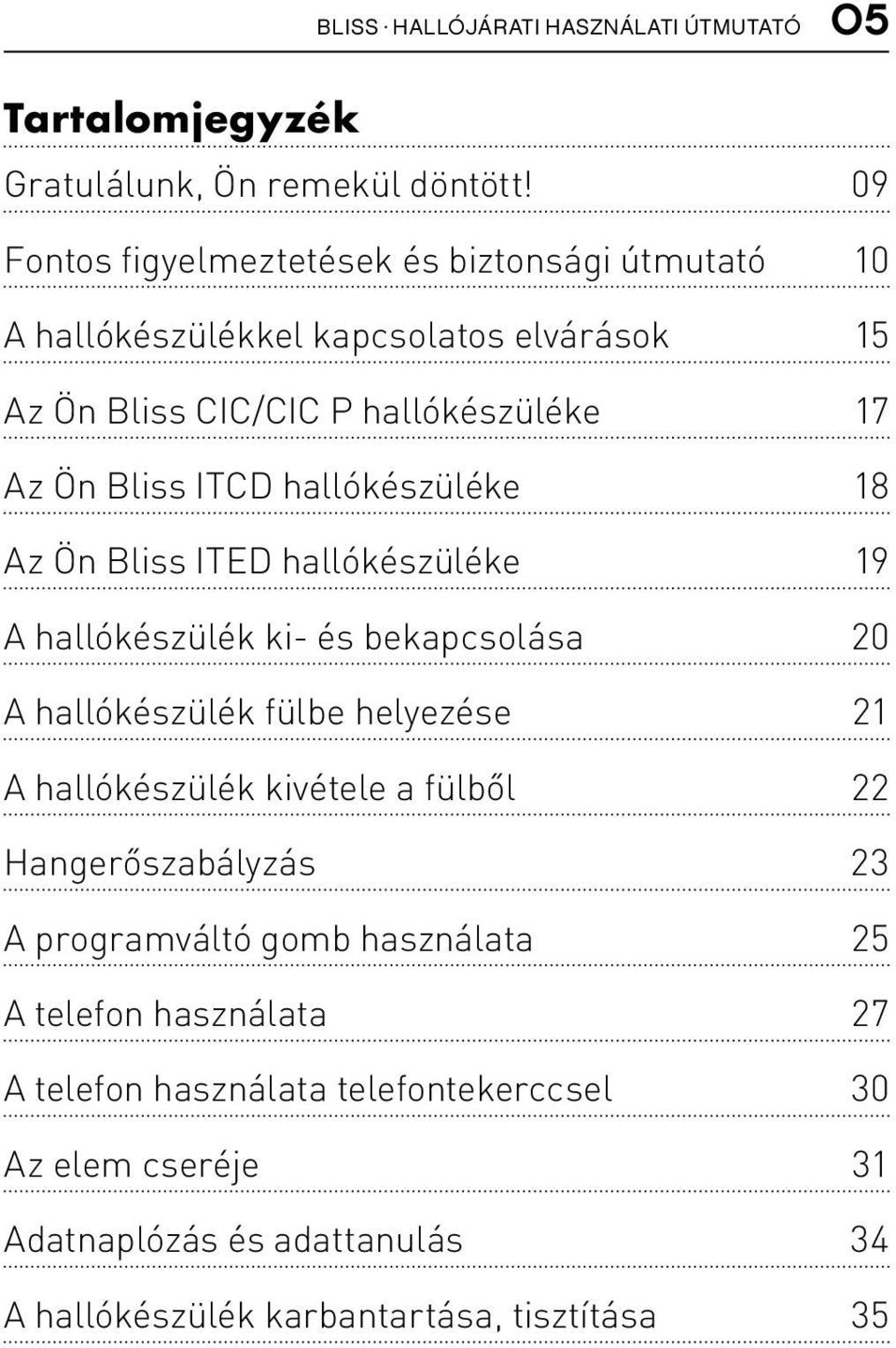 hallókészüléke 18 Az Ön Bliss ITED hallókészüléke 19 A hallókészülék ki- és bekapcsolása 20 A hallókészülék fülbe helyezése 21 A hallókészülék kivétele a