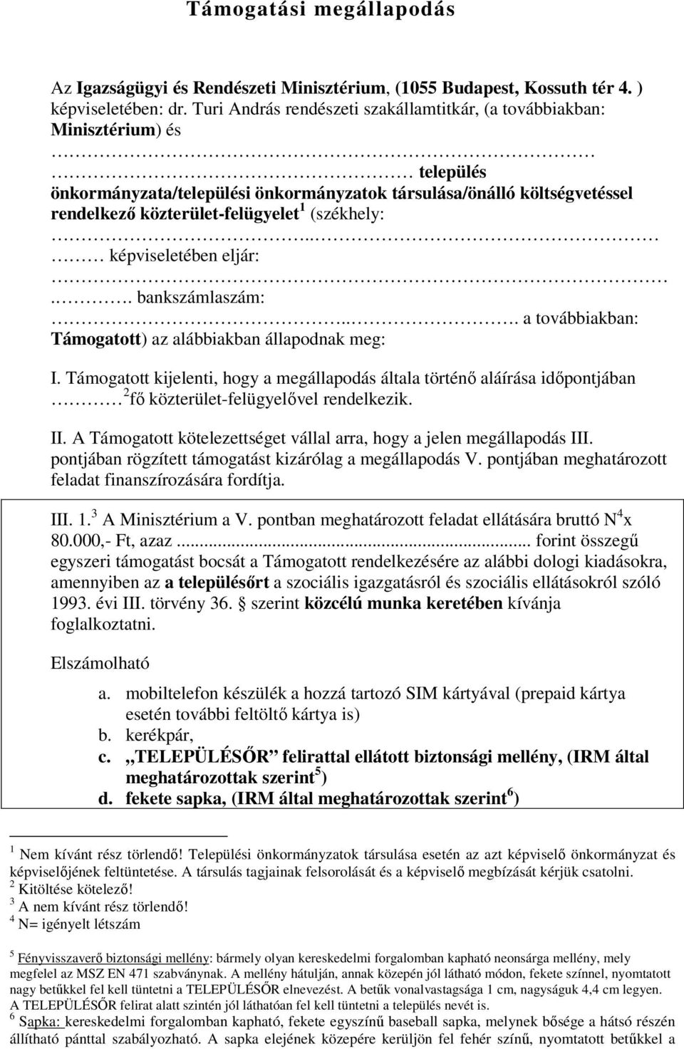 (székhely:.. képviseletében eljár:.. bankszámlaszám:... a továbbiakban: Támogatott) az alábbiakban állapodnak meg: I.