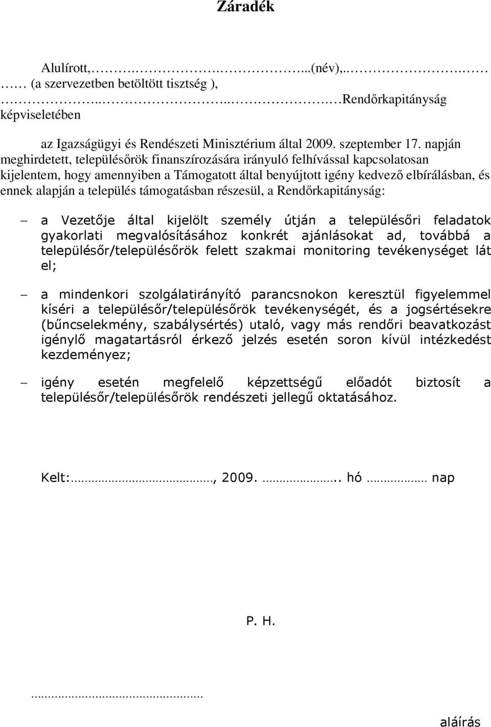 település támogatásban részesül, a Rendőrkapitányság: a Vezetője által kijelölt személy útján a településőri feladatok gyakorlati megvalósításához konkrét ajánlásokat ad, továbbá a