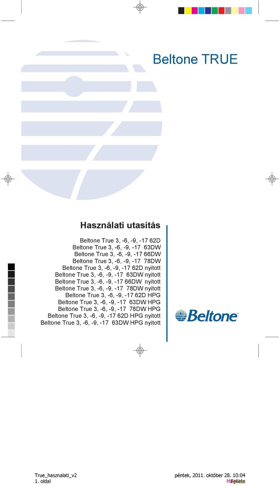 -9, -17 66DW nyitott Beltone True 3, -6, -9, -17 78DW nyitott Beltone True 3, -6, -9, -17 62D HPG Beltone True 3, -6, -9, -17 63DW HPG