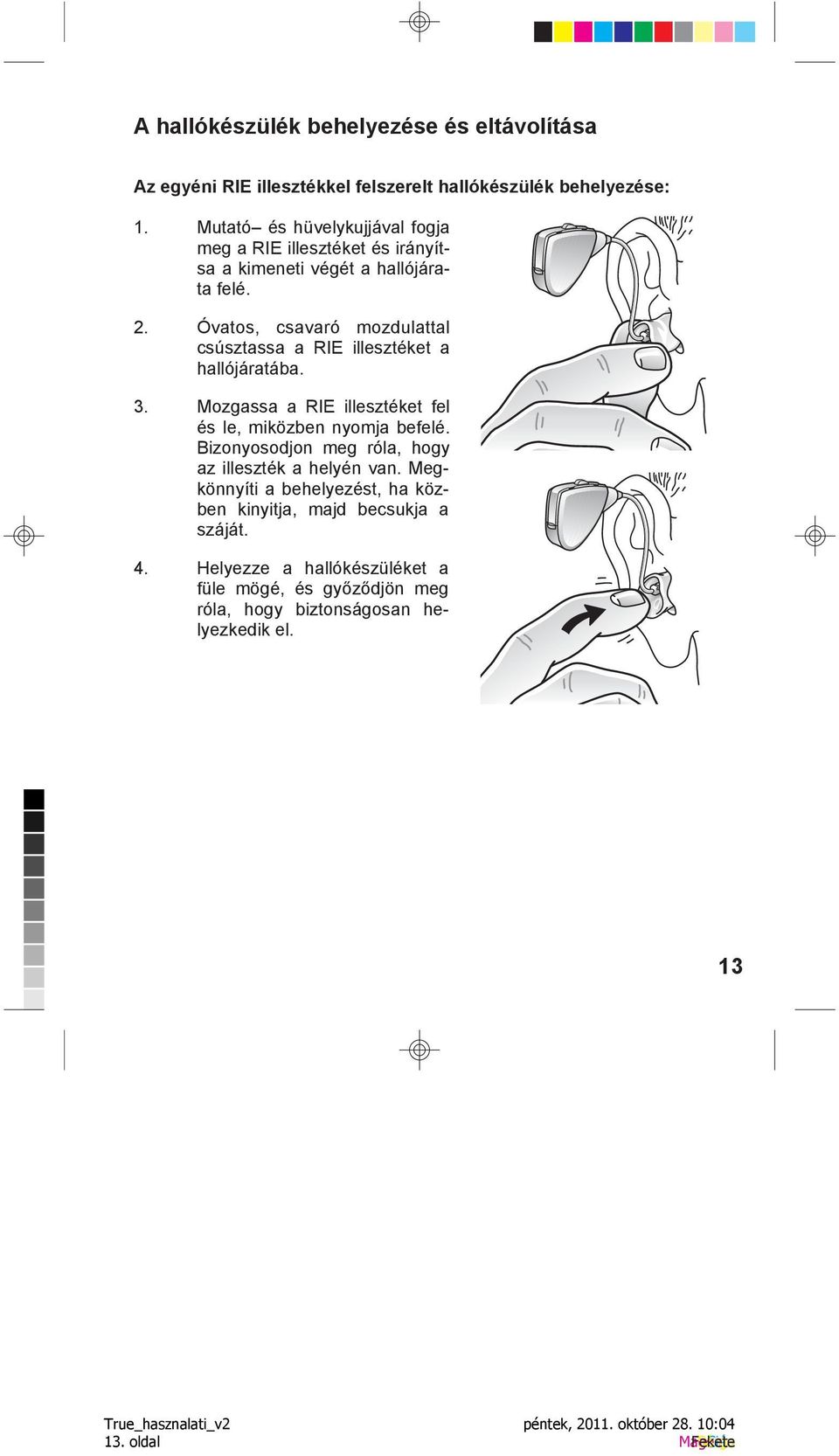 Óvatos, csavaró mozdulattal csúsztassa a RIE illesztéket a hallójáratába. 3. Mozgassa a RIE illesztéket fel és le, miközben nyomja befelé.