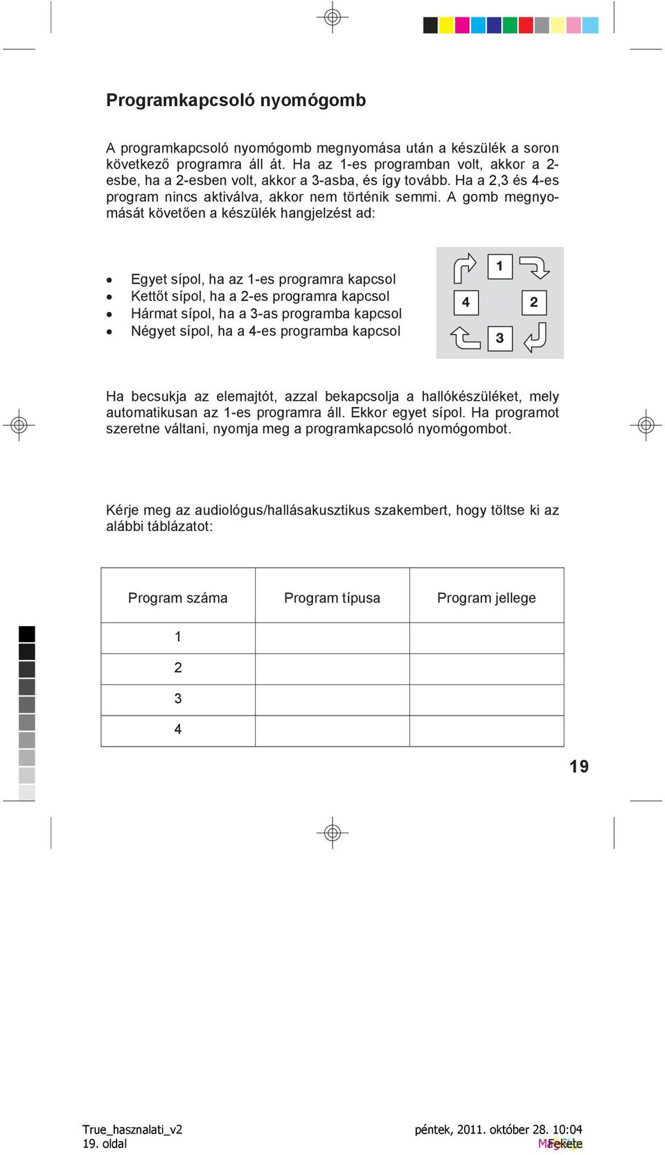 A gomb megnyomását követően a készülék hangjelzést ad: Egyet sípol, ha az 1-es programra kapcsol Kettőt sípol, ha a 2-es programra kapcsol Hármat sípol, ha a 3-as programba kapcsol Négyet sípol, ha a