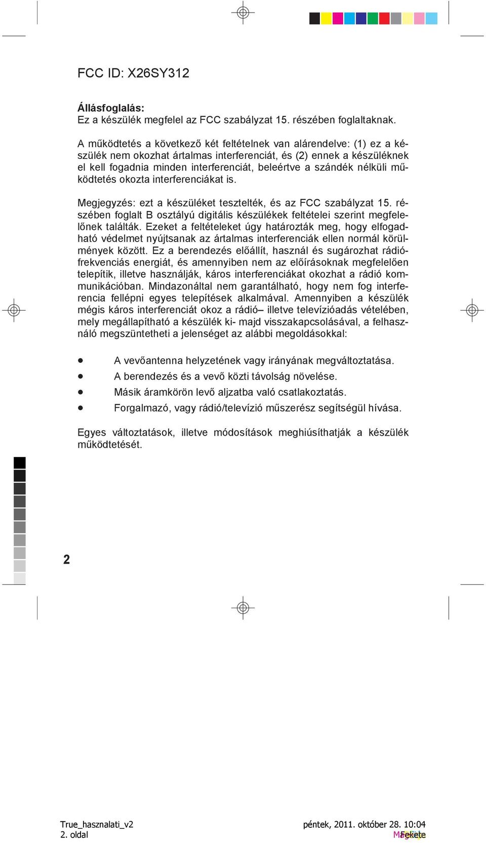 nélküli működtetés okozta interferenciákat is. Megjegyzés: ezt a készüléket tesztelték, és az FCC szabályzat 15.