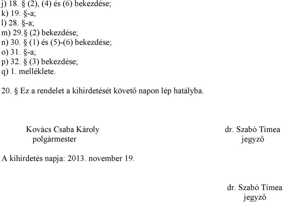 Ez a rendelet a kihirdetését követő napon lép hatályba. Kovács Csaba Károly dr.