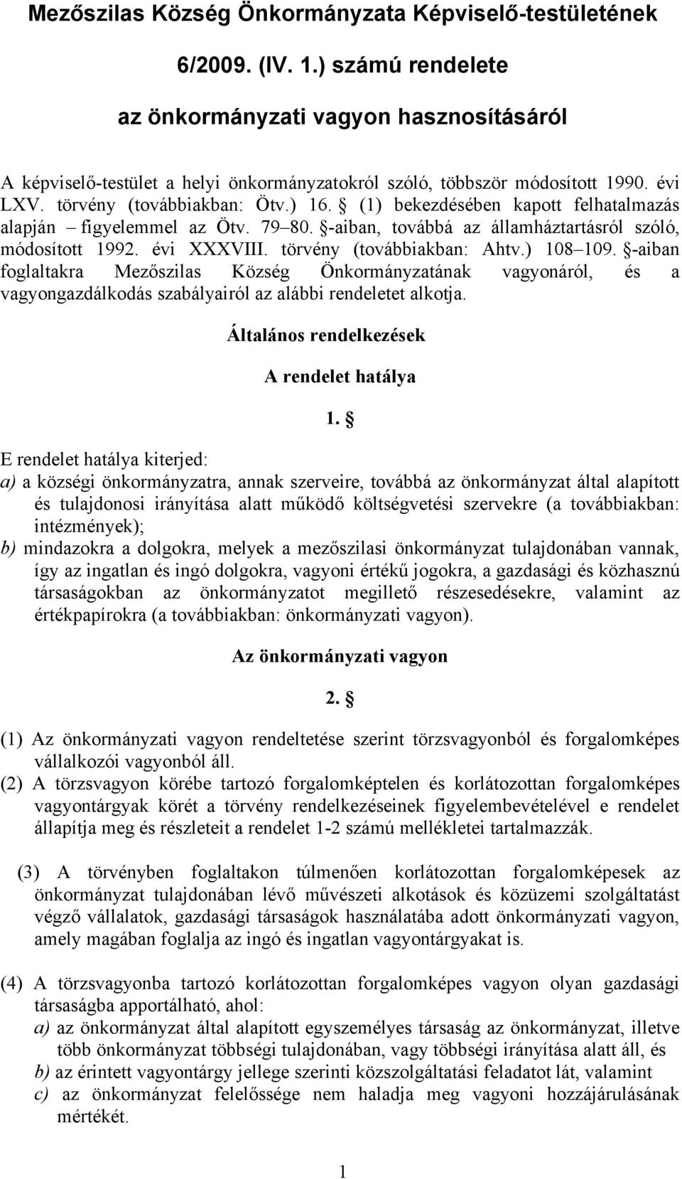 (1) bekezdésében kapott felhatalmazás alapján figyelemmel az Ötv. 79 80. -aiban, továbbá az államháztartásról szóló, módosított 1992. évi XXXVIII. törvény (továbbiakban: Ahtv.) 108 109.