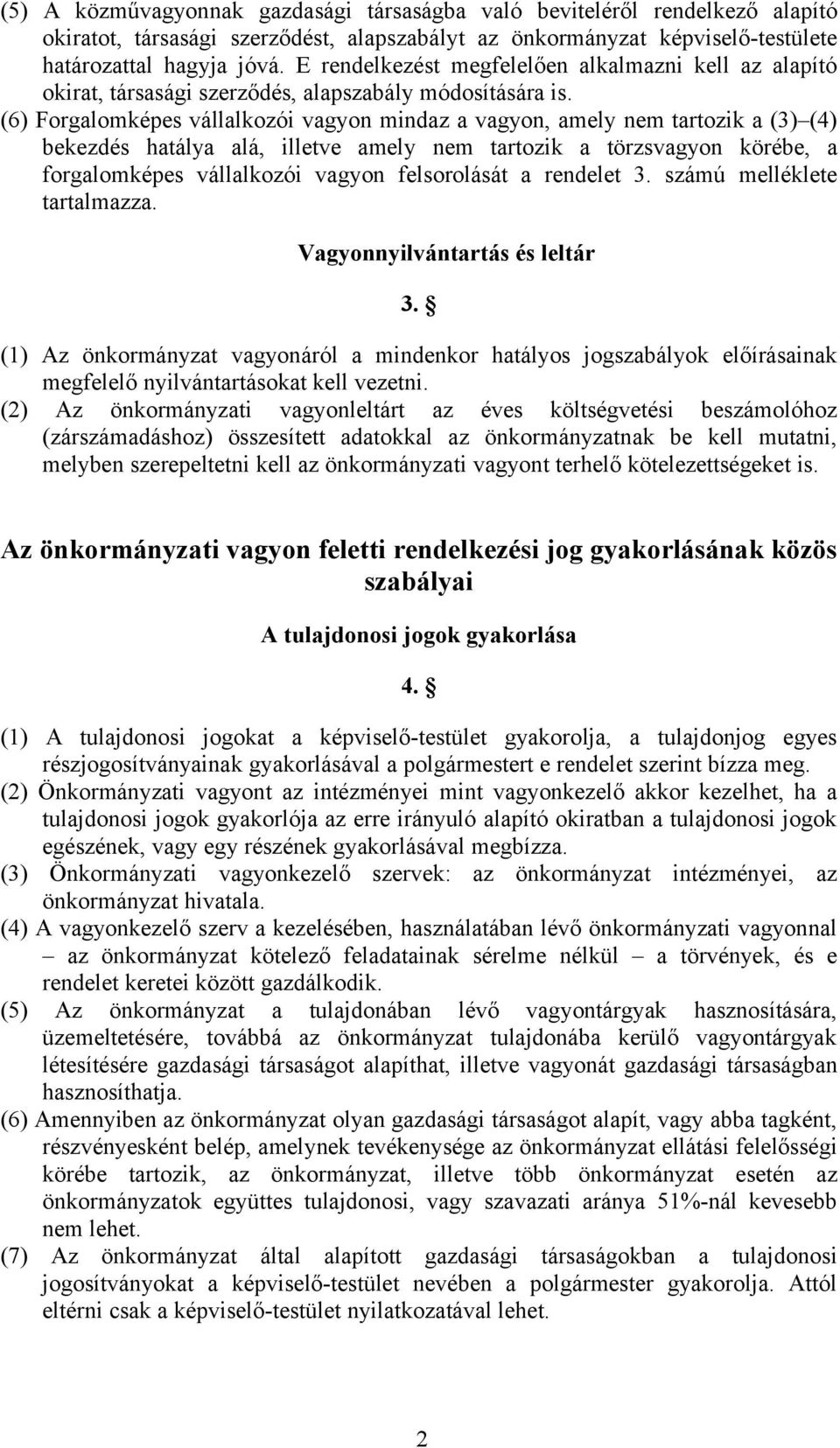 (6) Forgalomképes vállalkozói vagyon mindaz a vagyon, amely nem tartozik a (3) (4) bekezdés hatálya alá, illetve amely nem tartozik a törzsvagyon körébe, a forgalomképes vállalkozói vagyon