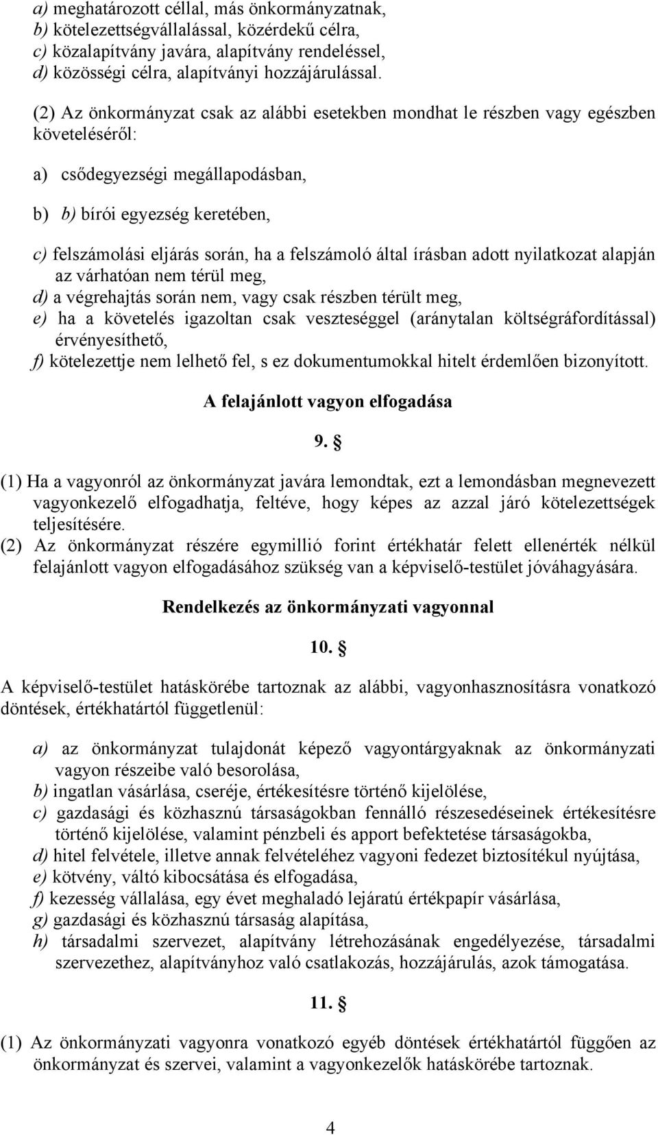 felszámoló által írásban adott nyilatkozat alapján az várhatóan nem térül meg, d) a végrehajtás során nem, vagy csak részben térült meg, e) ha a követelés igazoltan csak veszteséggel (aránytalan