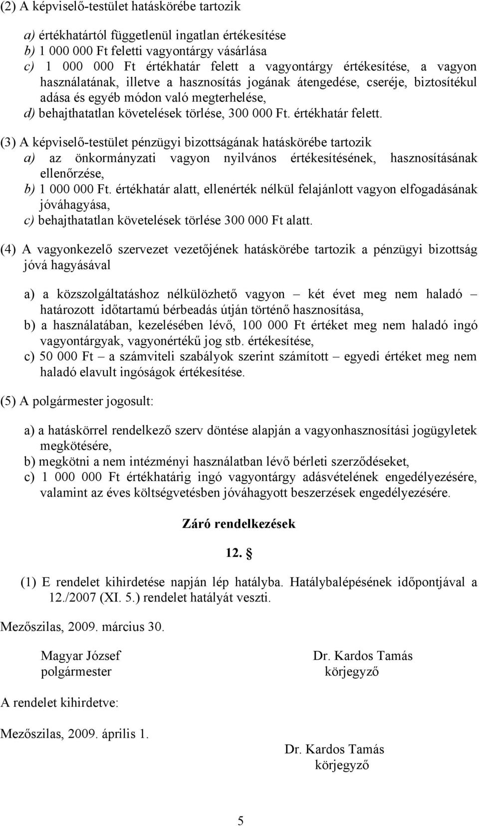 értékhatár felett. (3) A képviselő-testület pénzügyi bizottságának hatáskörébe tartozik a) az önkormányzati vagyon nyilvános értékesítésének, hasznosításának ellenőrzése, b) 1 000 000 Ft.