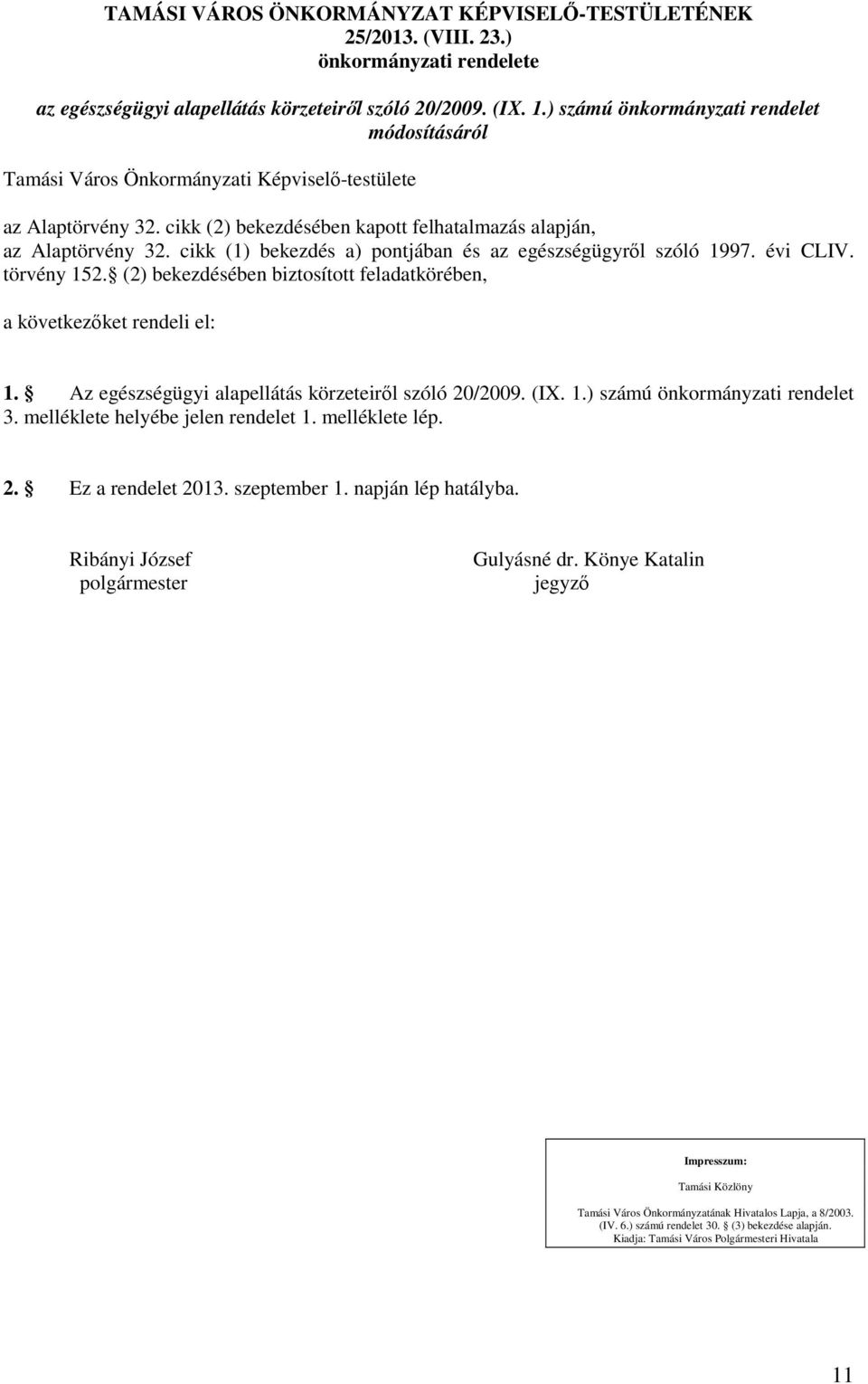 évi CLIV. törvény 152. (2) bekezdésében biztosított feladatkörében, a következőket rendeli el: 1. Az egészségügyi alapellátás körzeteiről szóló 20/2009. (IX. 1.) számú önkormányzati rendelet 3.