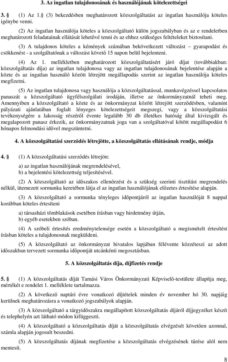 (3) A tulajdonos köteles a kémények számában bekövetkezett változást gyarapodást és csökkenést - a szolgáltatónak a változást követő 15 napon belül bejelenteni. (4) Az 1.