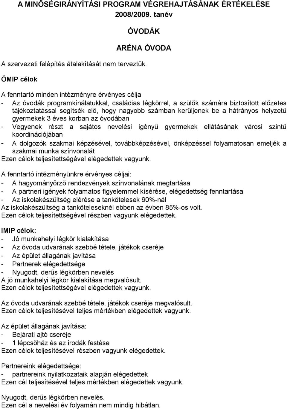 kerüljenek be a hátrányos helyzetű gyermekek 3 éves korban az óvodában - Vegyenek részt a sajátos nevelési igényű gyermekek ellátásának városi szintű koordinációjában - A dolgozók szakmai képzésével,