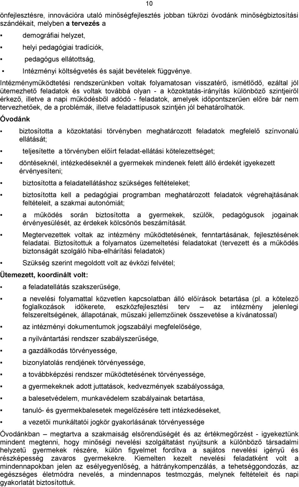 Intézményműködtetési rendszerünkben voltak folyamatosan visszatérő, ismétlődő, ezáltal jól ütemezhető feladatok és voltak továbbá olyan - a közoktatás-irányítás különböző szintjeiről érkező, illetve