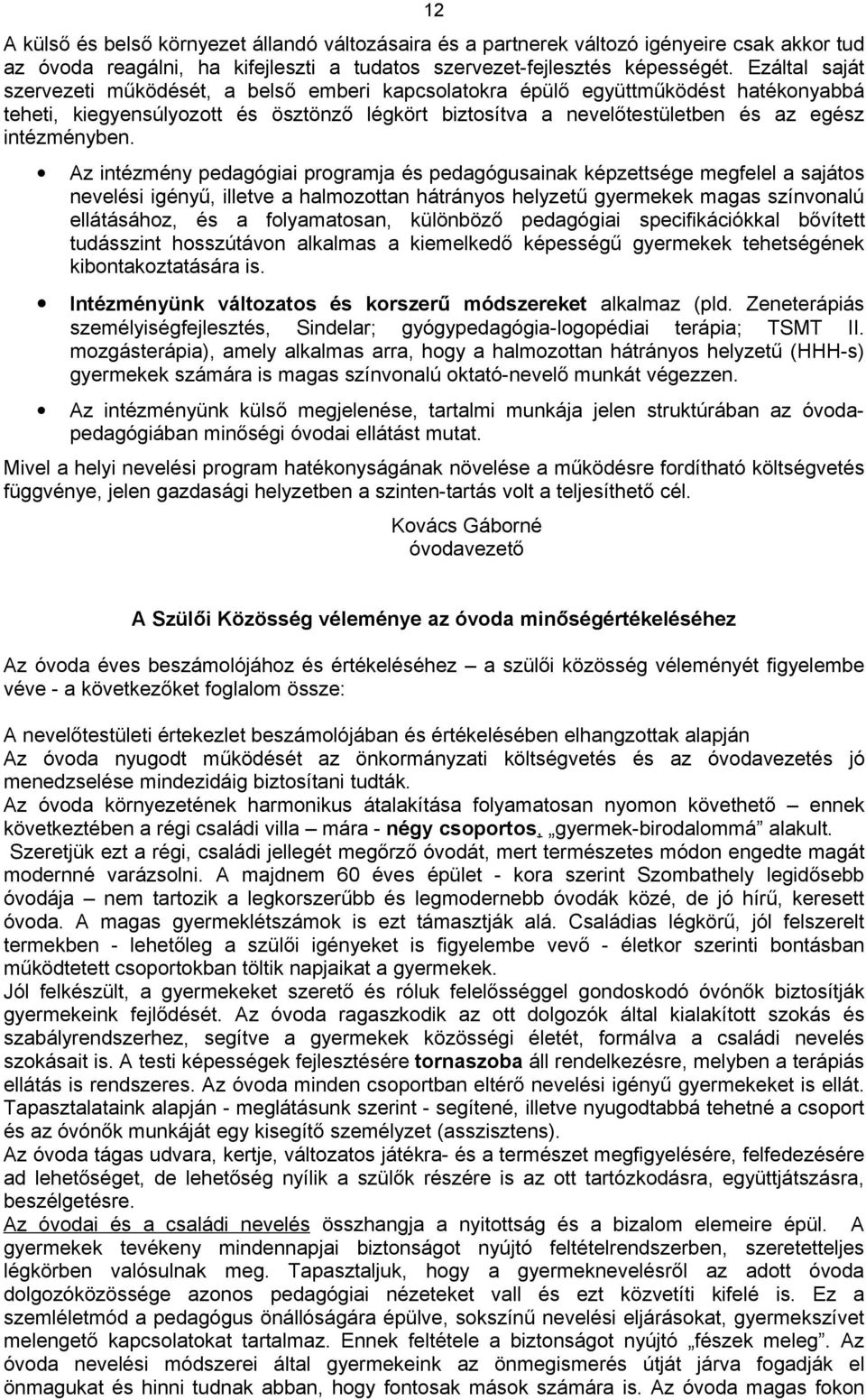 Az intézmény pedagógiai programja és pedagógusainak képzettsége megfelel a sajátos nevelési igényű, illetve a halmozottan hátrányos helyzetű gyermekek magas színvonalú ellátásához, és a folyamatosan,