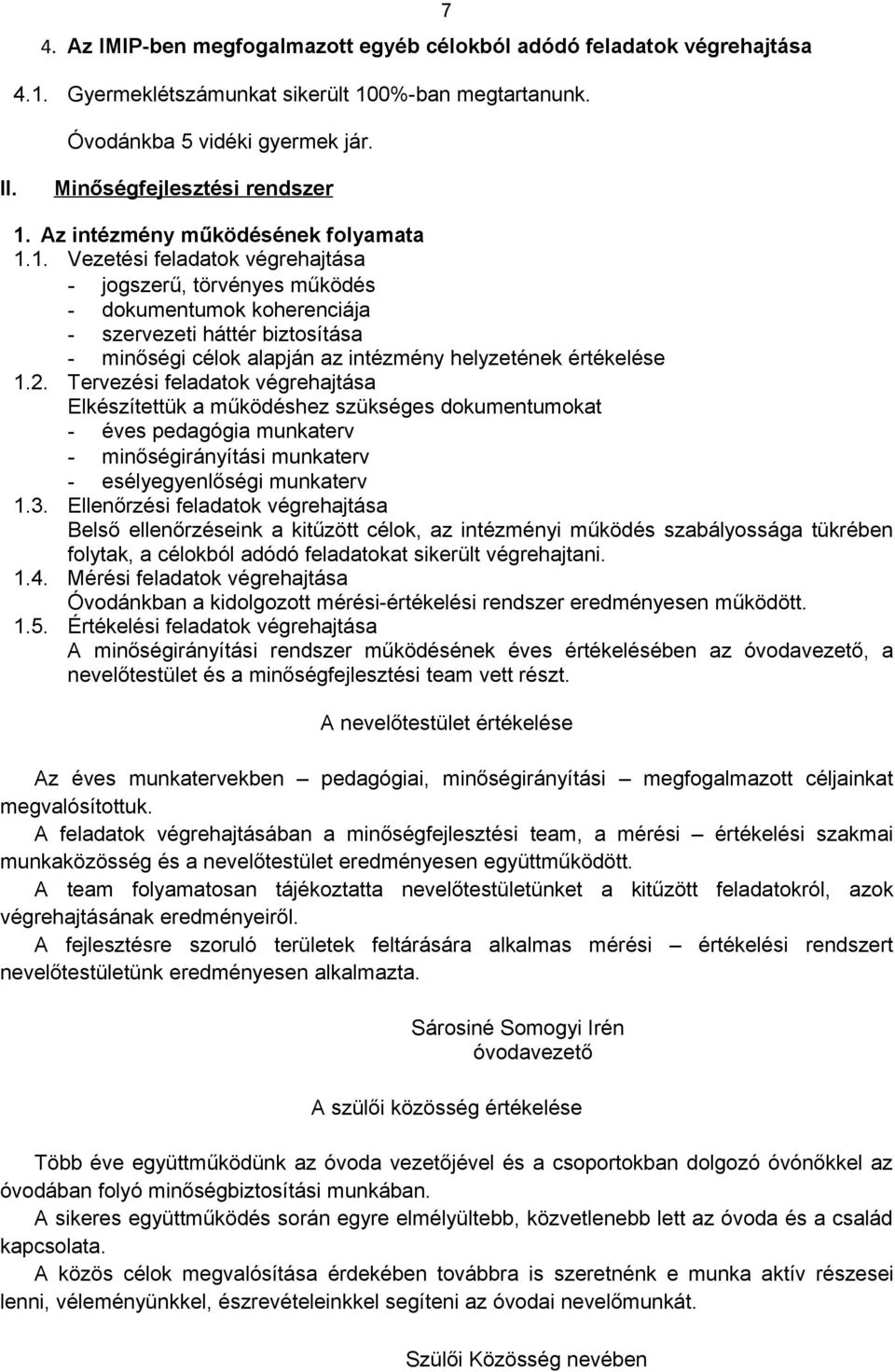 1. Vezetési feladatok végrehajtása - jogszerű, törvényes működés - dokumentumok koherenciája - szervezeti háttér biztosítása - minőségi célok alapján az intézmény helyzetének értékelése 1.2.