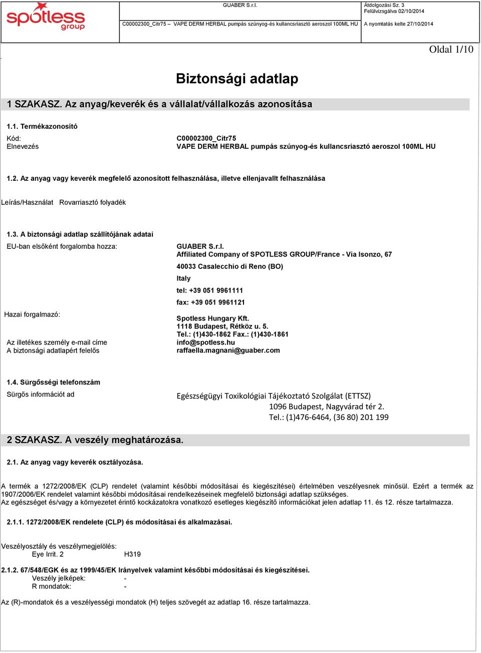 A biztonsági adatlap szállítójának adatai EU-ban elsőként forgalomba hozza: Hazai forgalmazó: Az illetékes személy e-mail címe A biztonsági adatlapért felelős GUABER S.r.l. Affiliated Company of SPOTLESS GROUP/France - Via Isonzo, 67 40033 Casalecchio di Reno (BO) Italy tel: +39 051 9961111 fax: +39 051 9961121 Spotless Hungary Kft.