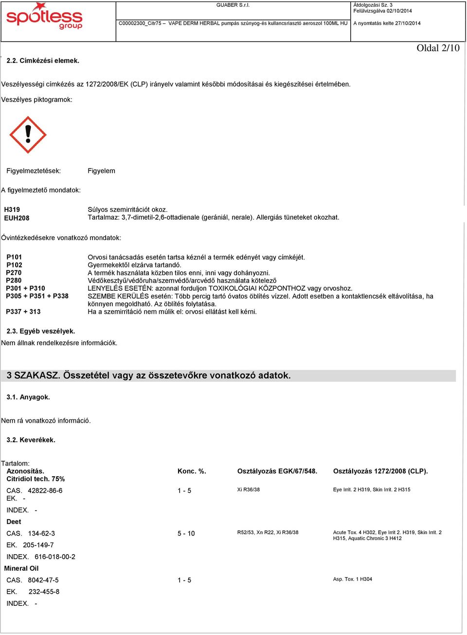 Allergiás tüneteket okozhat. Óvintézkedésekre vonatkozó mondatok: P101 P102 P270 P280 P301 + P310 P305 + P351 + P338 P337 + 313 Orvosi tanácsadás esetén tartsa kéznél a termék edényét vagy címkéjét.