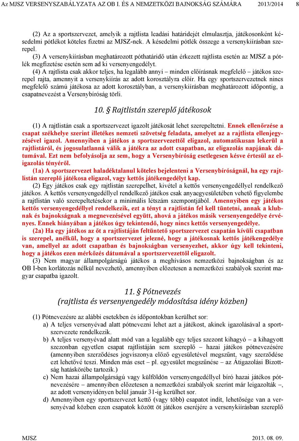 A késedelmi pótlék összege a versenykiírásban szerepel. (3) A versenykiírásban meghatározott póthatáridő után érkezett rajtlista esetén az MJSZ a pótlék megfizetése esetén sem ad ki versenyengedélyt.