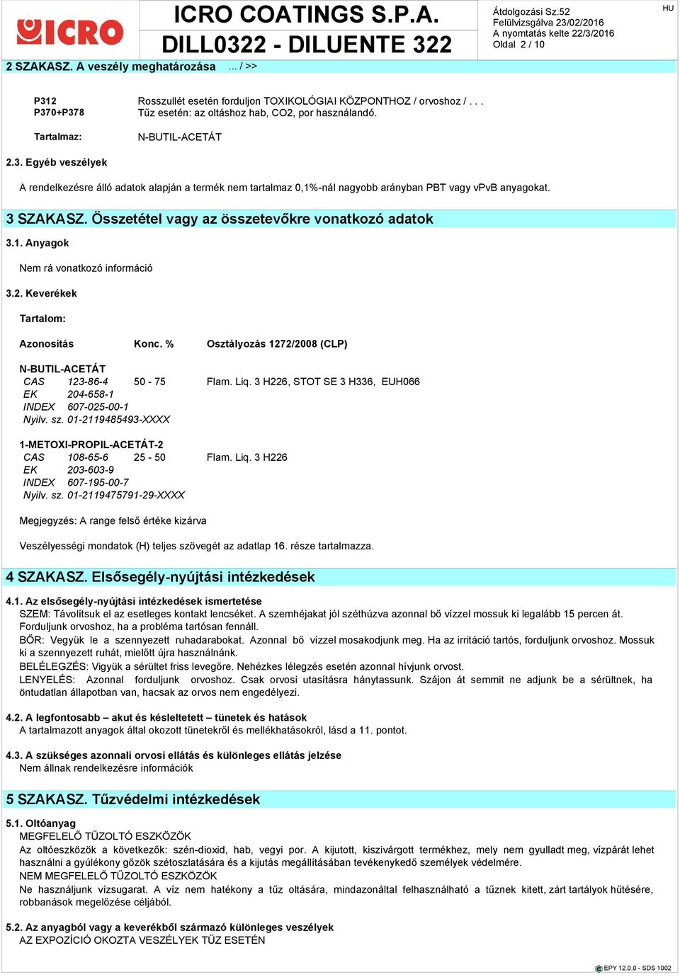 3 SZAKASZ. Összetétel vagy az összetevőkre vonatkozó adatok 3.1. Anyagok Nem rá vonatkozó információ 3.2. Keverékek Tartalom: Azonosítás Konc. % Osztályozás 1272/2008 (CLP) CAS 123-86-4 50-75 Flam.