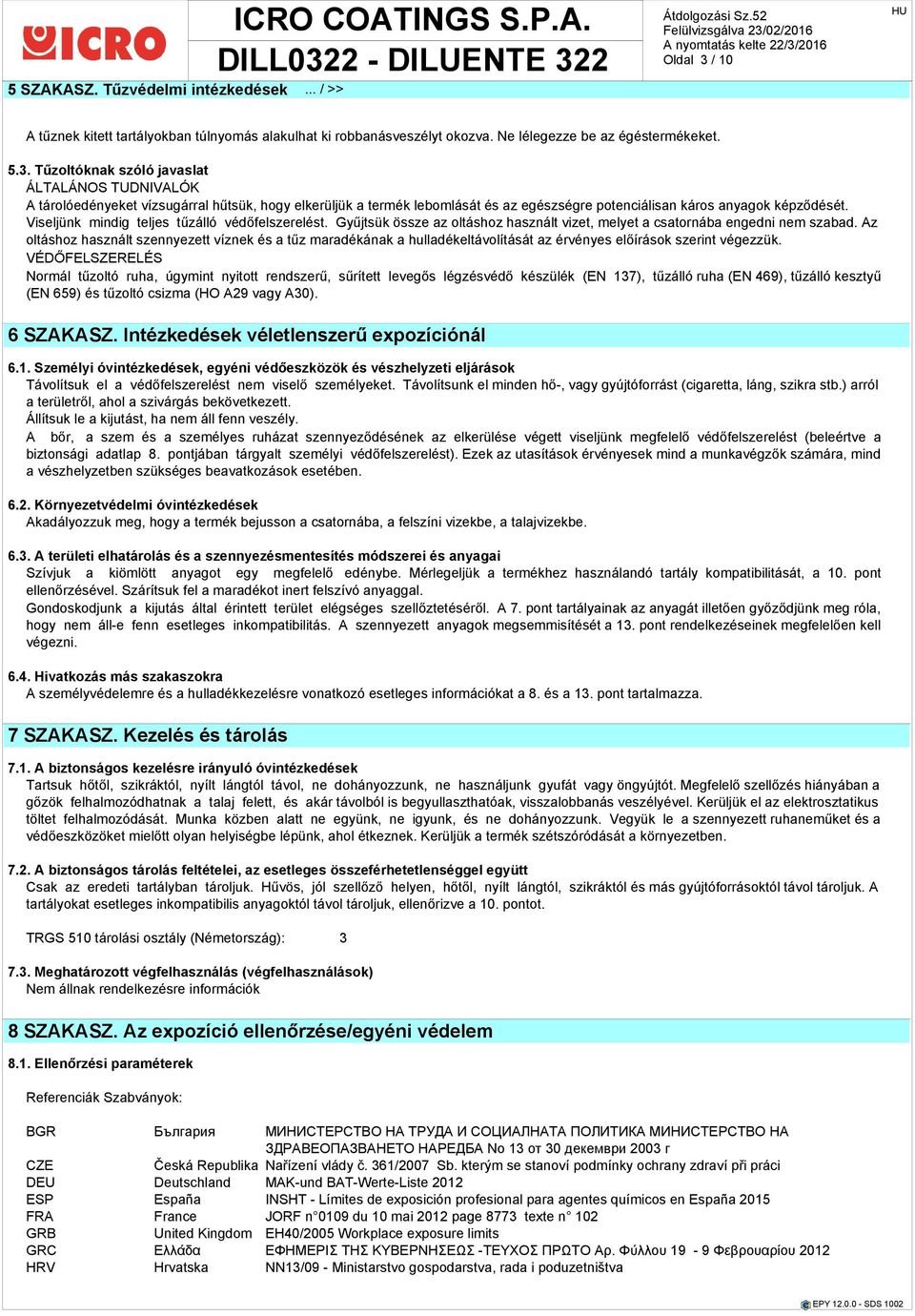 Tűzoltóknak szóló javaslat ÁLTALÁNOS TUDNIVALÓK A tárolóedényeket vízsugárral hűtsük, hogy elkerüljük a termék lebomlását és az egészségre potenciálisan káros anyagok képződését.