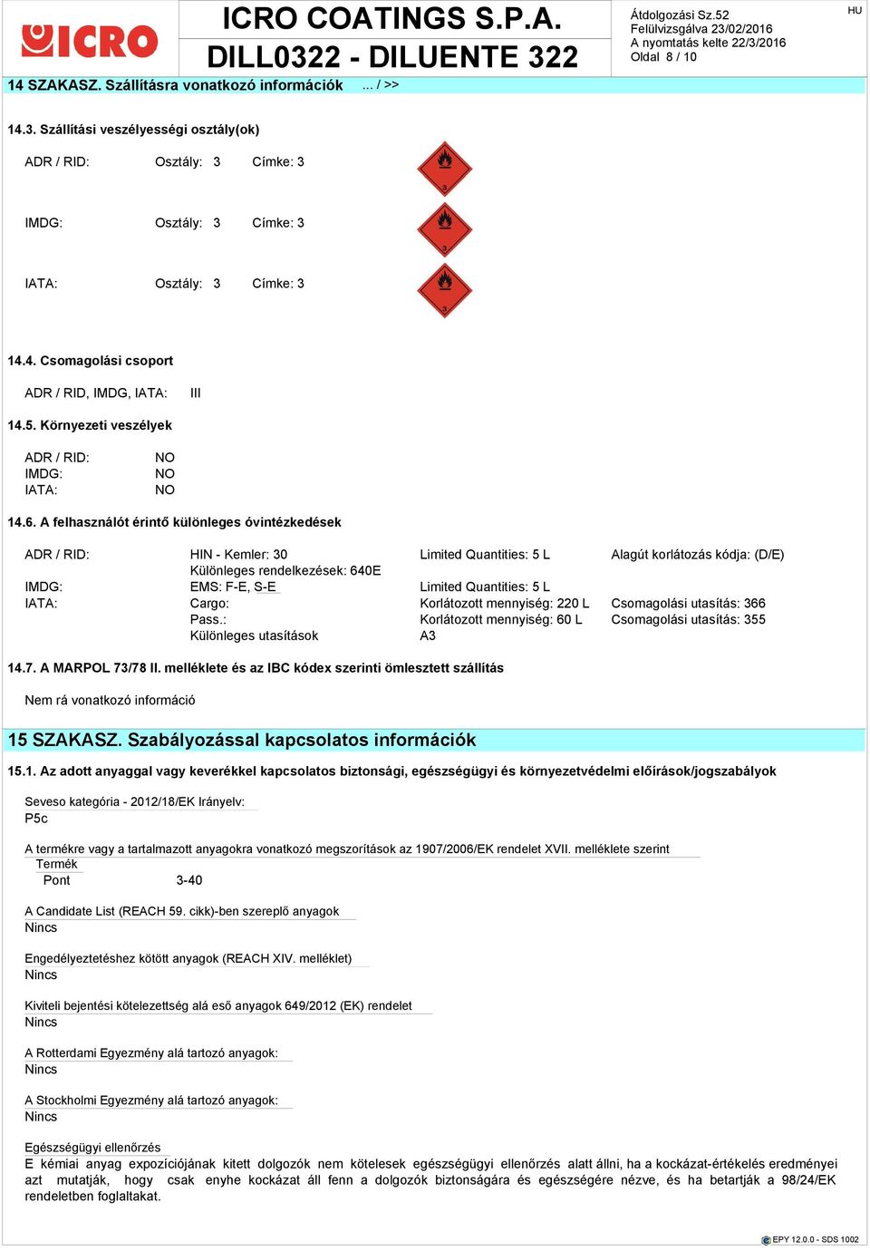 A felhasználót érintő különleges óvintézkedések ADR / RID: HIN - Kemler: 30 Limited Quantities: 5 L Alagút korlátozás kódja: (D/E) Különleges rendelkezések: 640E IMDG: EMS: F-E, S-E Limited