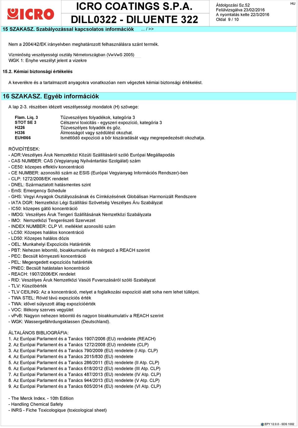 16 SZAKASZ. Egyéb információk A lap 2-3. részében idézett veszélyességi mondatok (H) szövege: Flam. Liq.