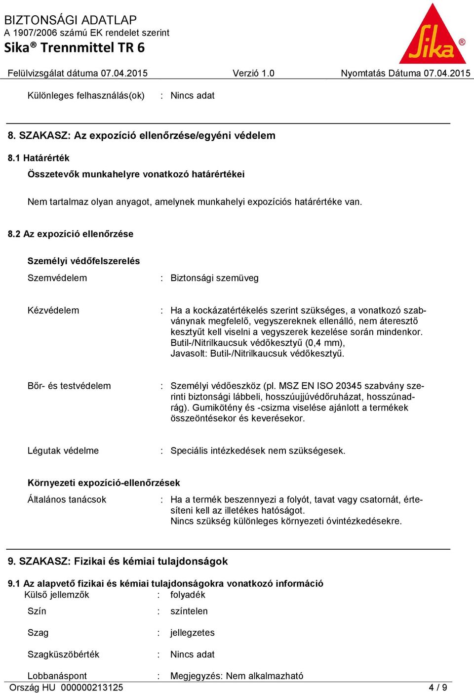 2 Az expozíció ellenőrzése Személyi védőfelszerelés Szemvédelem : Biztonsági szemüveg Kézvédelem : Ha a kockázatértékelés szerint szükséges, a vonatkozó szabványnak megfelelő, vegyszereknek