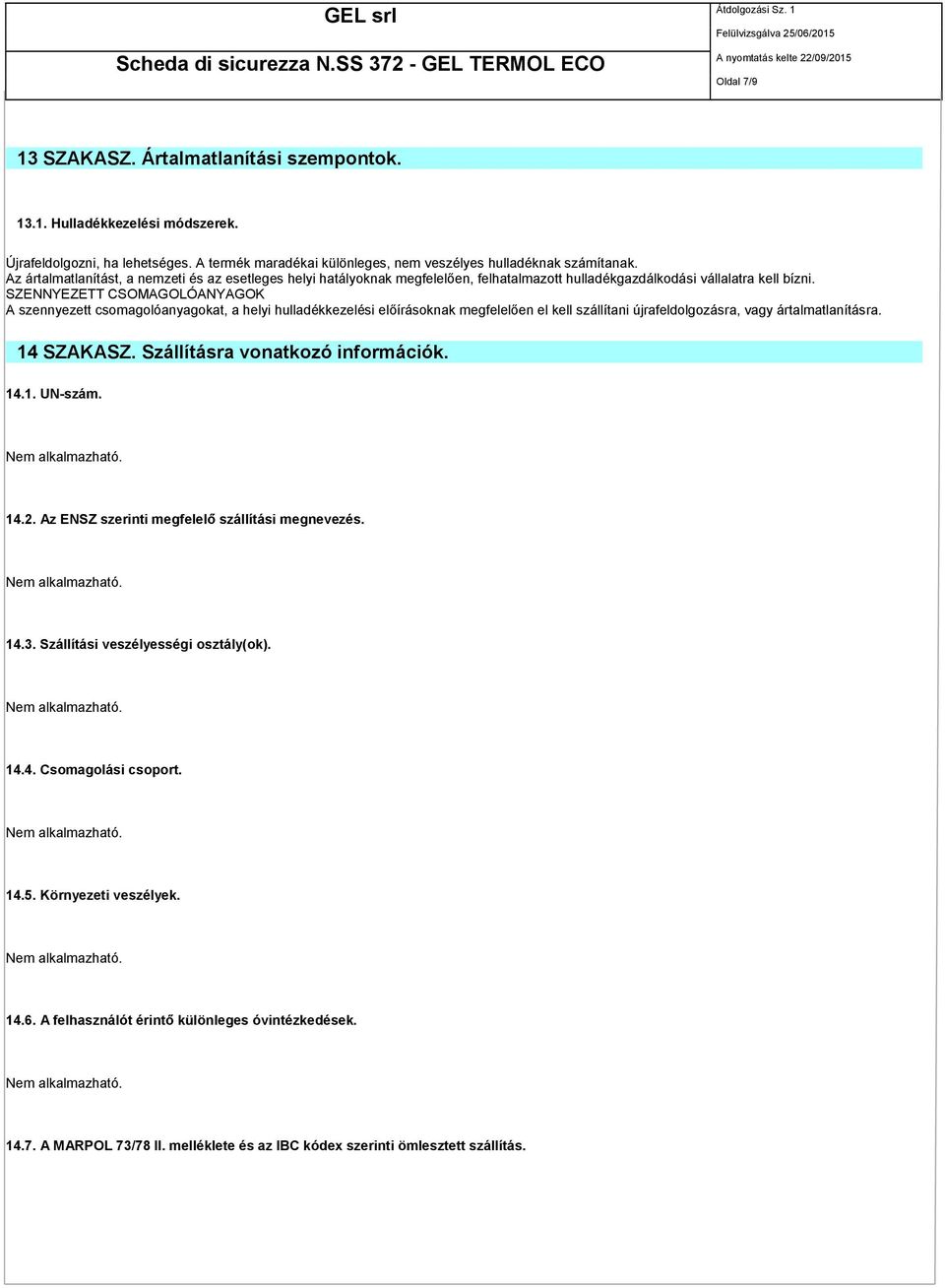 SZENNYEZETT CSOMAGOLÓANYAGOK A szennyezett csomagolóanyagokat, a helyi hulladékkezelési előírásoknak megfelelően el kell szállítani újrafeldolgozásra, vagy ártalmatlanításra. 14 SZAKASZ.